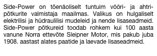 Side-Power on tõenäoliselt tuntuim vööri- ja ahtri-põtkurite valmistaja maailmas. Valikus on hulgaliselt elektrilisi ja hüdraulilisi mudeleid ja nende lisaseadmeid. Side-Power põtkureid toodab rohkem kui 100 aasta vanune Norra ettevõte Sleipner Motor, mis pakub juba 1908. aastast alates paatide ja laevade lisaseadmeid.
